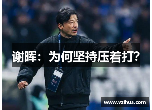 谢晖：为何坚持压着打？